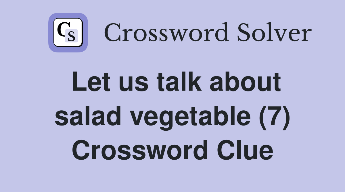 Let us talk about salad vegetable (7) Crossword Clue Answers